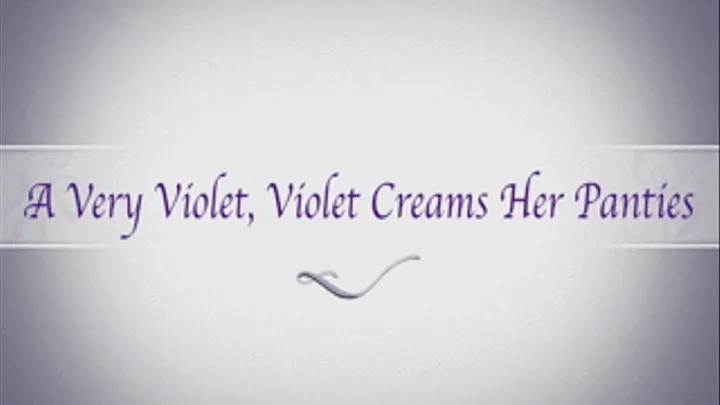 A Very Violet, Violet Creams Her Panties