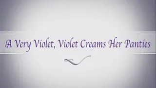 A Very Violet, Violet Creams Her Panties