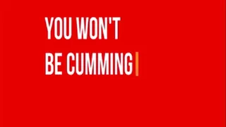 You Won't Be Cumming