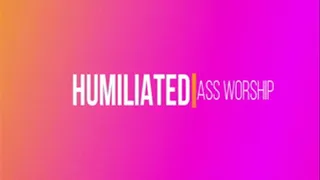 Humiliated Ass Worship
