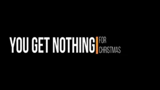 You Get Nothing For Christmas
