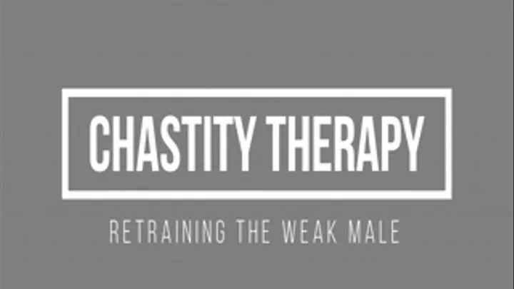 Chastity Therapy - Retraining The Weak Male