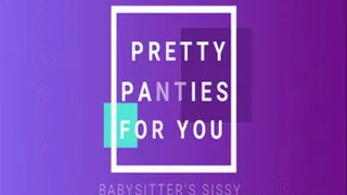 Pretty Panties For You - Babysitter's Sissy