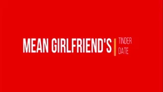 Mean Girlfriend's Tinder Date
