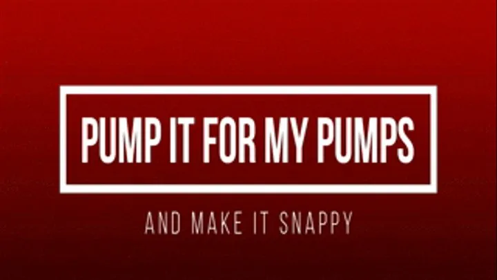 Pump It For My Pumps