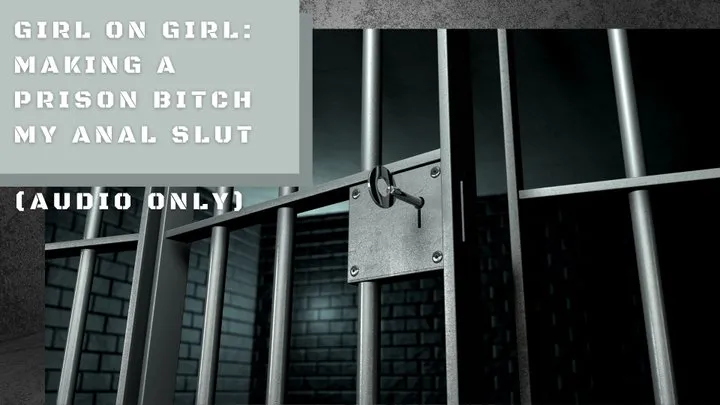 Girl on Girl: Making a Prison Bitch my Anal Slut