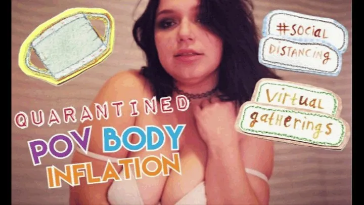 Quarantined POV Body Inflation