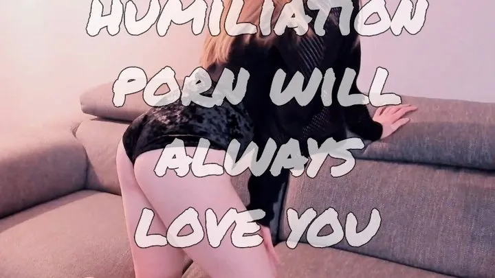 Humiliation Porn Will Always Love You