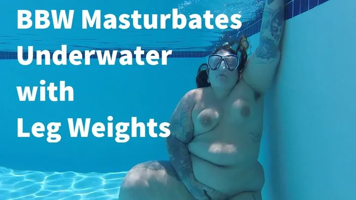 BBW Masturbate Underwater w Leg Weights