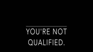 You're Not Qualified