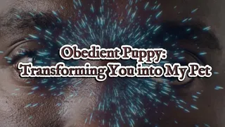 Obedient Puppy: Transforming You into My Pet