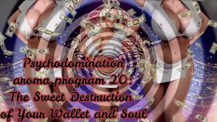 Psychodomination aroma program 20: The Sweet Destruction of Your Wallet and Soul