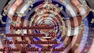 Psychodomination aroma program 20: The Sweet Destruction of Your Wallet and Soul