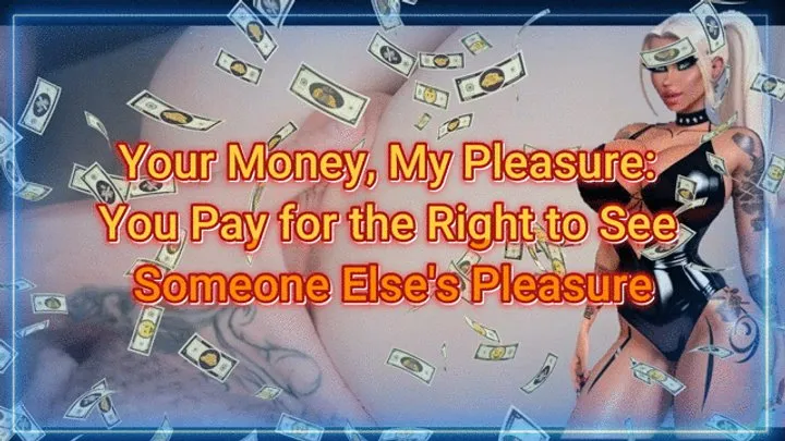 Your Money, My Pleasure: You Pay for the Right to See Someone Else's Pleasure