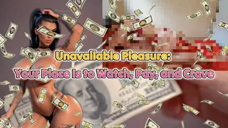 Unavailable Pleasure: Your Place Is to Watch, Pay, and Crave