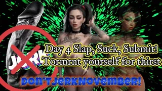 Don'tJerkNovember! Day 4: Slap, Suck, Submit! Torment yourself for thirst