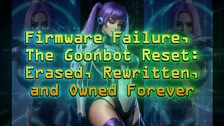 Firmware Failure, The Goonbot Reset: Erased, Rewritten, and Owned Forever