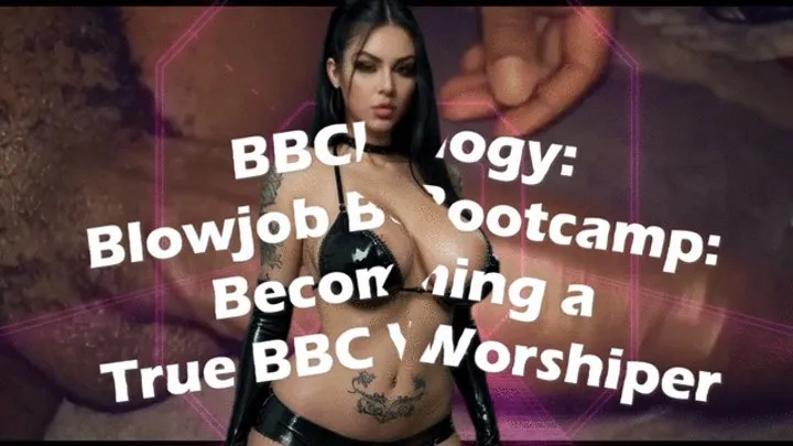 BBClogy: Blowjob Bootcamp: Becoming a True BBC Worshiper