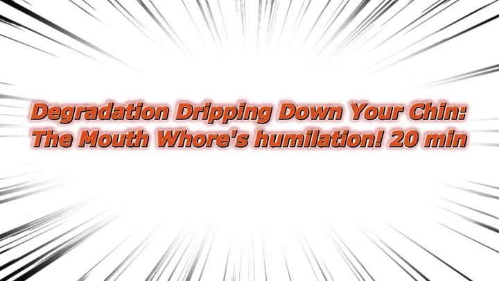 Degradation Dripping Down Your Chin: The Mouth Whore's humilation! 20 min