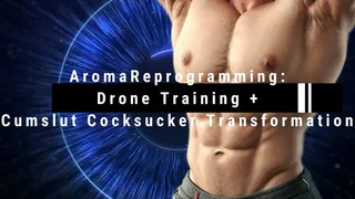 AromaReprogramming: Drone Training + Cumslut Cocksucker Transformation