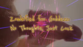 Zombified for Goddess: No Thoughts, Just Cock!