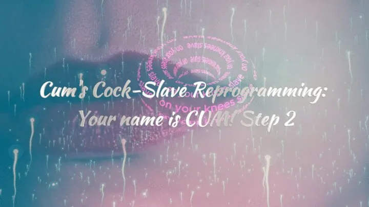 Cum's Cock-Slave Reprogramming: Your name is CUM! Step 2