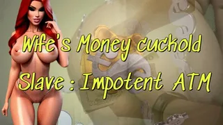 Wife's Money cuckold Slave : Impotent ATM