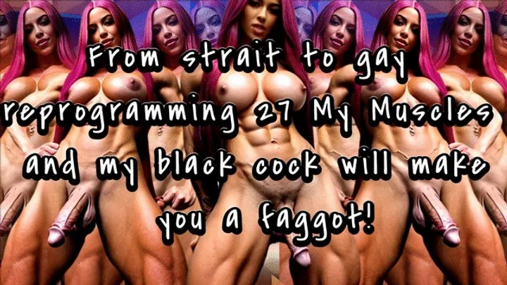 From strait to gay reprogramming 27 My Muscles and my black cock will make you a faggot!