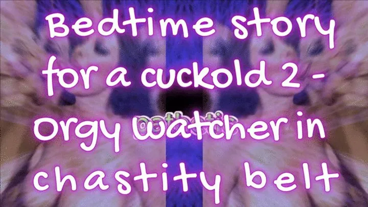 Bedtime story for a cuckold 2 - Orgy watcher in chastity belt