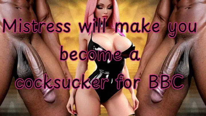 Mistress will make you become a cocksucker for BBC