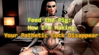 Feed the Pig: How I'm Making Your Pathetic Cock Disappear