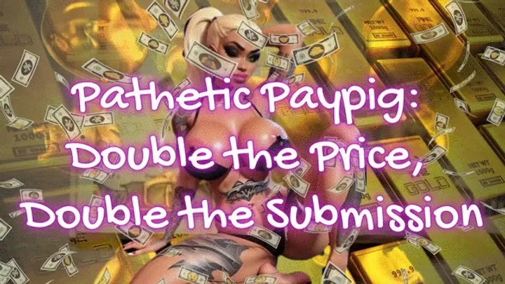 Pathetic Paypig: Double the Price, Double the Submission