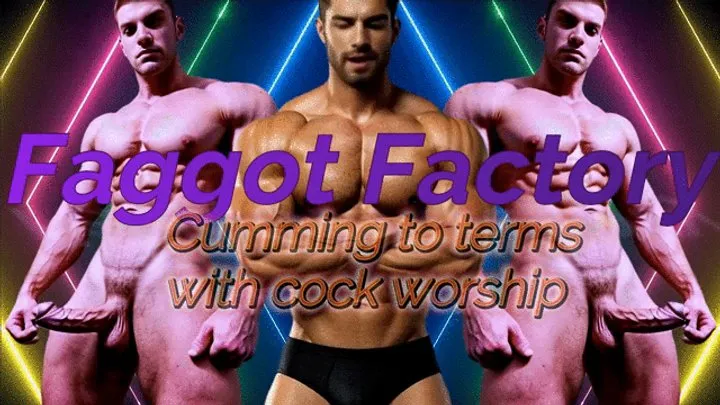 Faggot Factory - reprogramming into gay 4 Cumming to Terms with Cock Worship (reverse psychology)