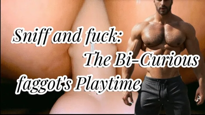 Sniff and fuck The Bi-Curious faggot's Playtime