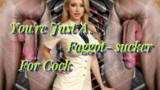 You're Just A Faggot- sucker For Cock (reverse psychology)