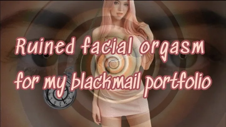 Ruined facial orgasm for my blackmail portfolio