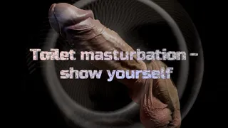 Toilet masturbation - show yourself!