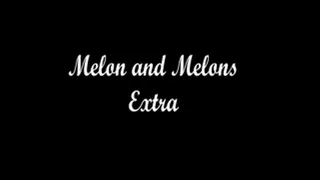 Melon and Melons EXTRA