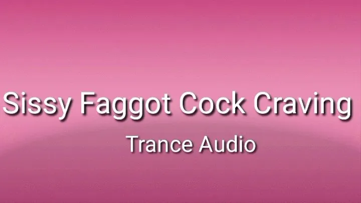 Sissy Faggot Whore Cock Craving Trance