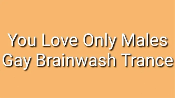 Full Gay Brainwash : You Love Only Males