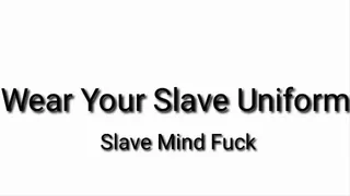 Wear Your Slave Uniform Mind Fuck