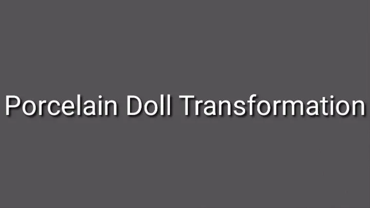 Porcelain Doll Transformation