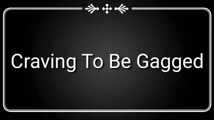 Craving To Be Gagged