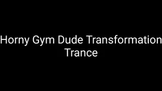 Gym Dude Transformation Acceptance Trance