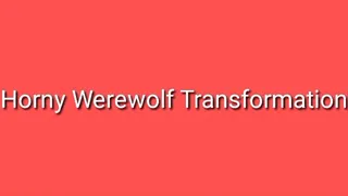 Horny Werewolf Transformation