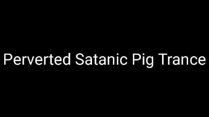 Perverted Filthy Satanic Pig Trance