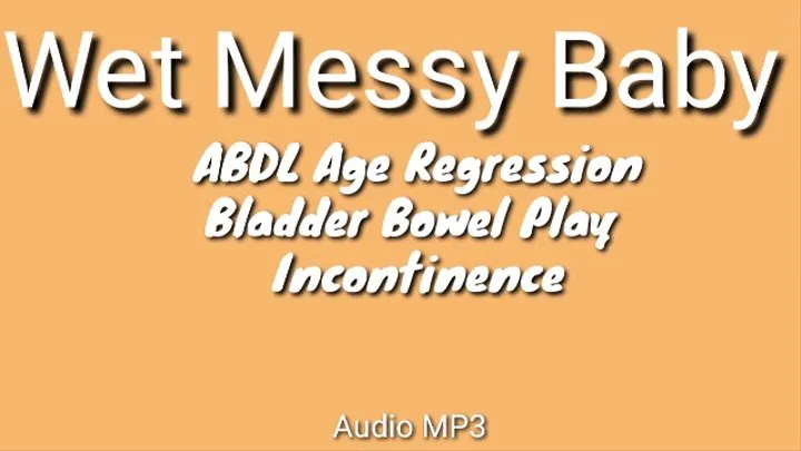 Wet Messy Baby Age Regression ABDL Incontinence Trance