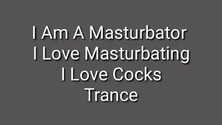 Masturbation Trance : I Am A Masturbator, I Love Masturbating, I Love Cocks