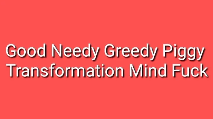 Good Needy Greedy Piggy Transformation Trance Audio