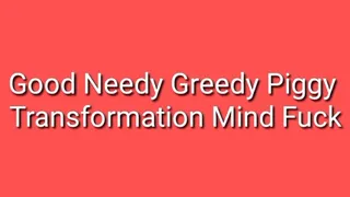 Good Needy Greedy Piggy Transformation Trance Audio